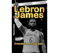 LeBron James: Grandeza a cada paso