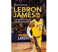 LeBron James. Il giocatore più vincente della storia della NBA. Nuova ediz.