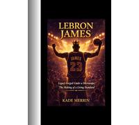 Lebron James: Legacy Forged Under a Microscope; The Making of a Living Standard