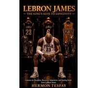 LeBron James - The King’s Keys To Longevity