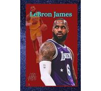 LEBRON RAYMONE JAMES: THE LIFE AND LEGACY OF LEBRON JAMES