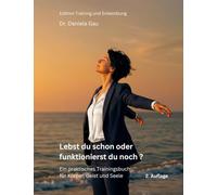 Lebst du schon oder funktionierst du noch?: Ein praktisches Trainingsbuch für Körper, Geist und Seele (2. Auflage)