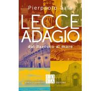 Lecce adagio. Dal Barocco al mare