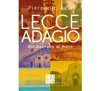 Lecce adagio. Dal Barocco al mare - Lala Pierpaolo