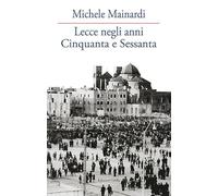 Libri Michele Mainardi - Lecce Negli Anni Cinquanta E Sessanta