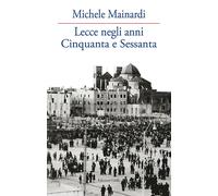 Libri Michele Mainardi - Lecce Negli Anni Cinquanta E Sessanta