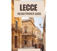 LECCE REISEFÜHRER 2026: Geschichte und Aromen Italiens entdecken