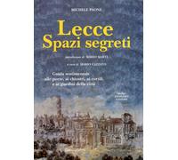Lecce. Spazi segreti. Guida sentimentale alle porte, ai chiostri, ai cortili e a