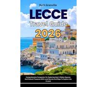 Lecce Travel Guide: 2026 Comprehensive Companion For Exploring Italy’s Hidden Squares And Cultural Treasures With Local Secrets And Maps To Explore Like A Local