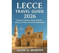 Lecce Travel Guide 2026: Discover Southern Italy’s Salento: History, Cuisine, and Local Experiences