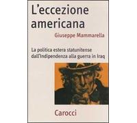 L'eccezione americana. La politica estera statunitense dall'indipendenza alla guerra in Iraq