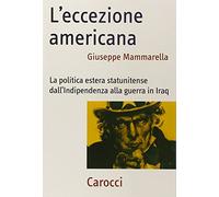 L'eccezione americana. La politica estera statunitense dall'indipendenza alla guerra in Iraq
