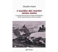 L'eccidio dei martiri senza nome. La strage dimenticata di Casale di Brisighella: storia, testimonianze e verità nascoste