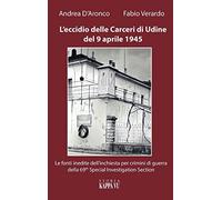 L'eccidio delle carceri di Udine del 9 aprile 1945. Le foto inedite dell'inchies