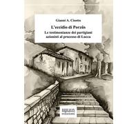Libri Cisotto Gianni A. - L' Eccidio Di Porzus. Le Testimonianze Dei Partigiani