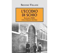 L'eccidio di Schio. Luglio 1945: una strage inutile