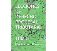 LECCIONES DE DERECHO PROCESAL TRIBUTARIO: TOMO I