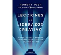 Lecciones de liderazgo creativo. Lecciones aprendidas como CEO de Walt Disney Co mpany por 15 años / The Ride of a Lifetime: Mi gran aventura al ... 15 Years As CEO of the Walt Disney Company