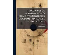 Lecciones De Mathematica, O Elementos Generales De Geometria Para El Uso De La Clase