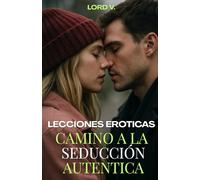 Lecciones Eróticas: Camino a la Seducción Autentica