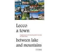 Lecco, a town between lake and mountains. A gastronomic and cultural guide for tourists