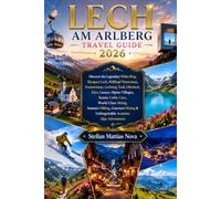 LECH AM ARLBERG TRAVEL GUIDE 2026: Discover the Legendary White Ring, Skyspace Lech, Rüfikopf Panoramas, Formarinsee, Lechweg Trail, Oberlech, Zürs, ... Skiing, Summer Hiking, Gourmet Dining