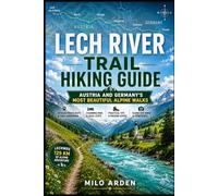 LECH RIVER TRAIL HIKING GUIDE 2026: AUSTRIA & GERMANY’S MOST BEAUTIFUL ALPINE WALK: Ultimate Lechweg Travel Companion with Route Maps, Inns, Packing Tips & Scenic Day Hikes