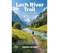 LECH RIVER TRAIL HIKING GUIDE 2026: Austria’s Alpine Long-Distance Walk from Lech am Arlberg to Füssen - Self-Guided Route, Daily Stages & Beginner-Friendly Directions: 76