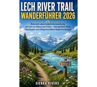LECH RIVER TRAIL WANDERFÜHRER 2026: Österreichs alpine Langstreckenwanderung von Lech am Arlberg nach Füssen - Selbstgeführte Route, Tagesetappen und anfängerfreundliche Wegbeschreibungen: 116