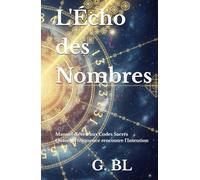 L'Écho des Nombres: Manuel d'éveil aux Codes Sacrés : Quand la fréquence rencontre l'Intention