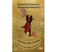 L'eclisse del visibile. Storia di un'impresa d'amore