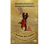 L'eclisse del visibile. Storia di un'impresa d'amore - [BastogiLibri]