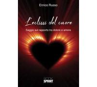 L' eclissi del cuore. Saggio sul rapporto tra dolore e amore