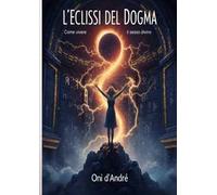 L'eclissi del dogma. Come vivere il sesso divino
