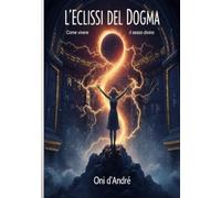 L'eclissi del dogma: Come vivere il Sesso Divino