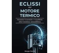 L'Eclissi del Motore Termico: Dinamiche Economiche e Geopolitiche della Transizione Automobilistica