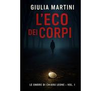 L'eco dei Corpi: Un thriller psicologico e investigativo (Le Ombre di Chiara Leone - Vol. 1)