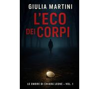 L'eco dei Corpi: Un thriller psicologico e investigativo (Le Ombre di Chiara Leone - Vol. 1)