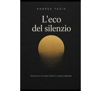 L'eco del silenzio: Ritrovare se stessi oltre il rumore digitale.