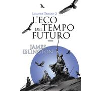L'eco del tempo futuro. Licanius trilogy. Vol. 2 - Islington James