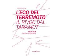 L' eco del terremoto-Il rivoc dal taramot. Friuli 1976 ricordi e testimonianze