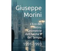 L'Eco del Vetro: Geometrie dell'Anima e del Tempo: Poesie dal 1991 al 1993
