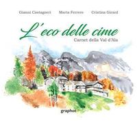 L'eco delle cime. Carnet della Val d'Ala. Ediz. illustrata
