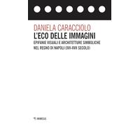 L'eco delle immagini. Epifanie visuali e architetture simboliche nel Regno di Napoli (XVI-XVII secolo)