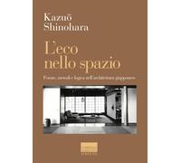 L'eco nello spazio. Forme, metodi e logica nell'architettura giapponese - ...