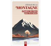 L'école de la montagne: S'inspirer des cimes pour vivre mieux