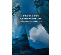 L'École des Entrepreneurs : Créez un Succès Durable en 6 étapes: La Formule Secrète des Entrepreneurs Triomphateurs