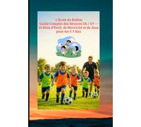 L'École du Ballon : Guide Complet des Séances U6 / U7 - 10 Mois d'Éveil, de Motricité et de Jeux pour les 5-7 Ans: Éducateur de Football U6-U7 : La ... en Main - De l'Éveil Moteur au 1er Match: 55
