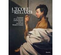 L'école du regard. Caravage et les peintres caravagesques dans la collection Roberto Longhi. Ediz. illustrata