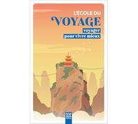 L'école du voyage: Voyager pour vivre mieux